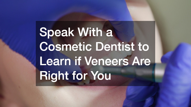 Speak With a Cosmetic Dentist to Learn if Veneers Are Right for You