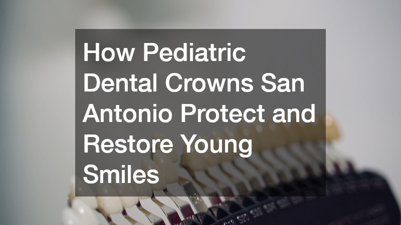 How Pediatric Dental Crowns San Antonio Protect and Restore Young Smiles