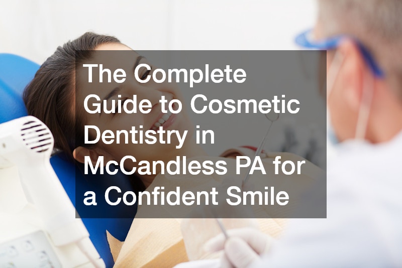The Complete Guide to Cosmetic Dentistry in McCandless PA for a Confident Smile