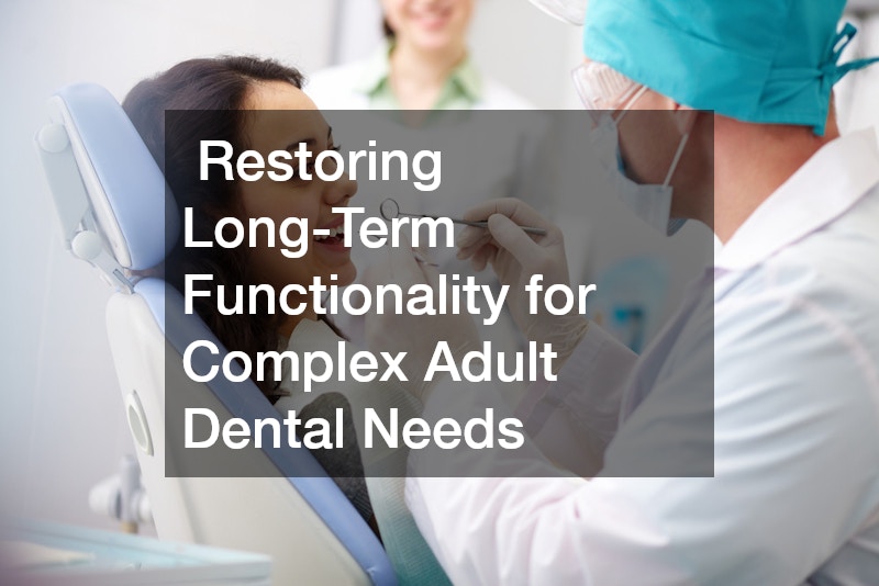 Restoring Long-Term Functionality for Complex Adult Dental Needs