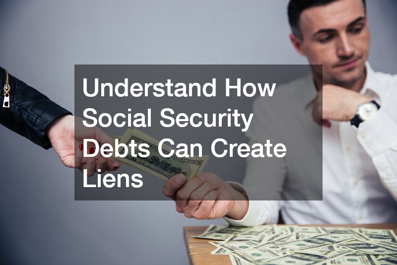 Understand How Social Security Debts Can Create Liens