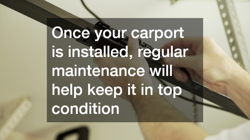Once your carport is installed, regular maintenance will help keep it in top condition