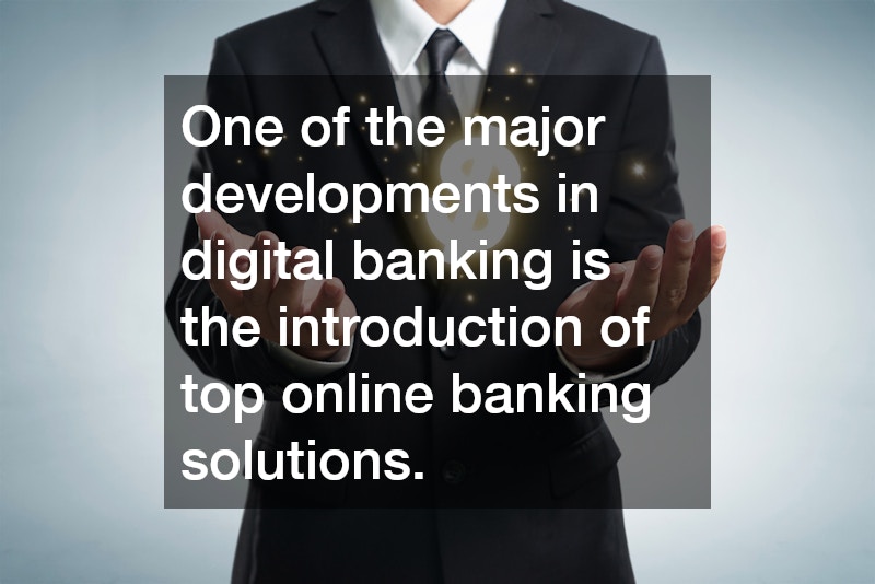 One of the major developments in digital banking is the introduction of top online banking solutions.