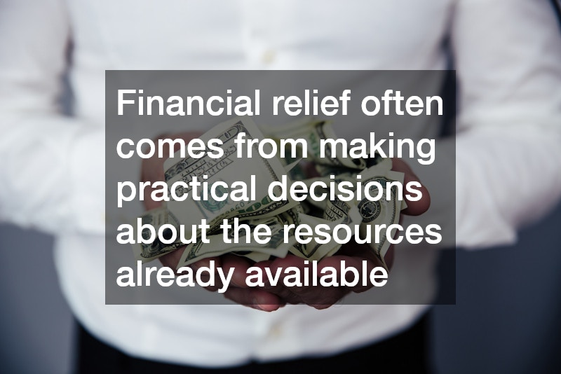 Financial relief often comes from making practical decisions about the resources already available
