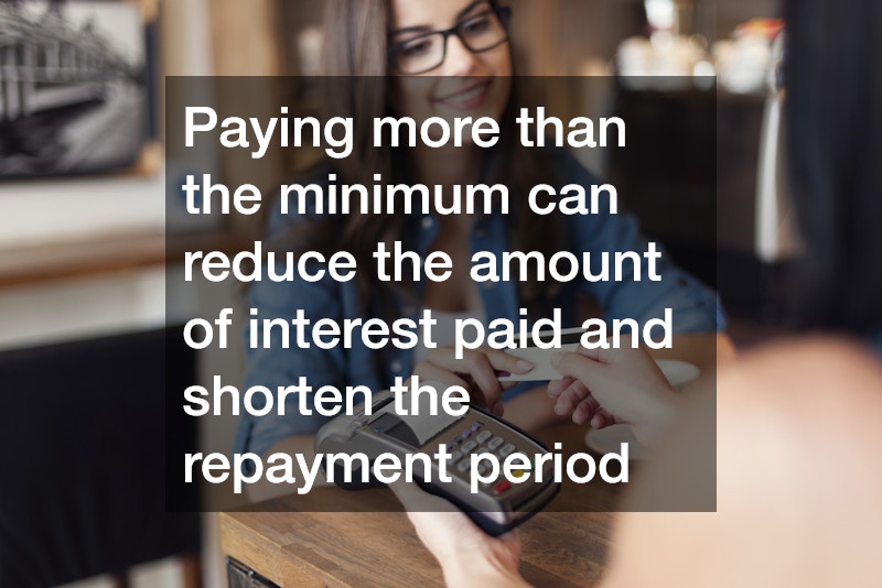 Paying more than the minimum can reduce the amount of interest paid and shorten the repayment period