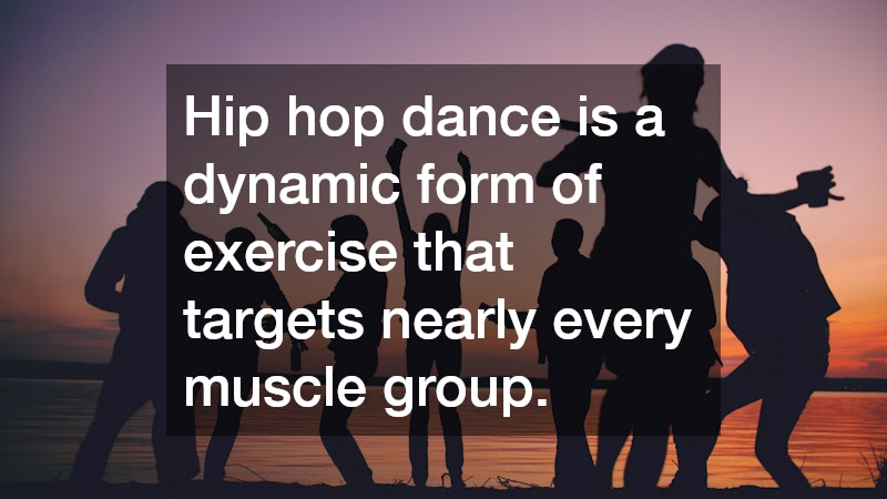 Hip hop dance is a dynamic form of exercise that targets nearly every muscle group.