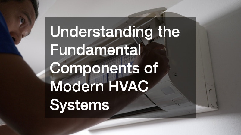 Understanding the Fundamental Components of Modern HVAC Systems