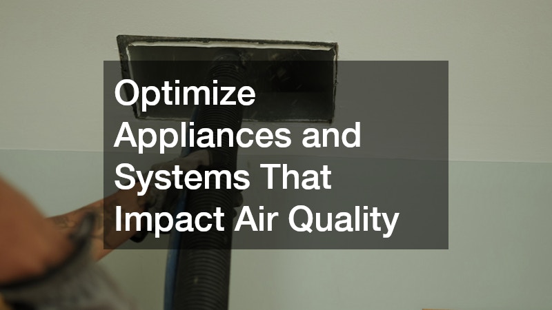 Optimize Appliances and Systems That Impact Air Quality