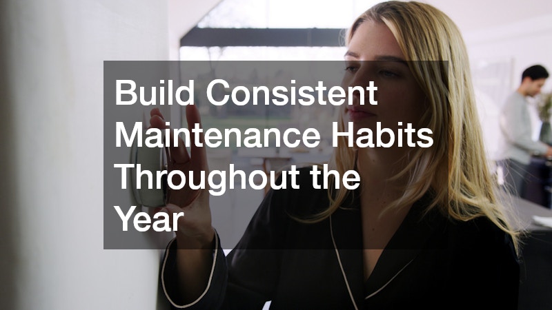 Build Consistent Maintenance Habits Throughout the Year