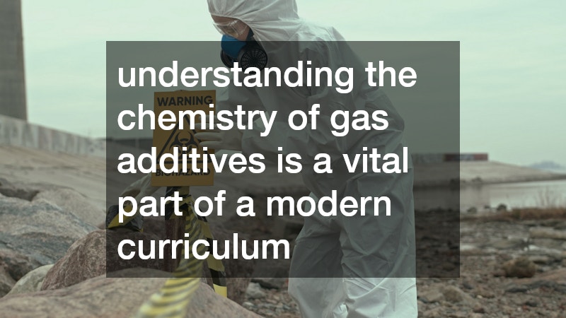 understanding the chemistry of gas additives is a vital part of a modern curriculum