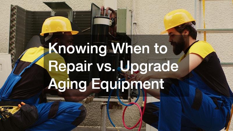 Knowing When to Repair vs. Upgrade Aging Equipment