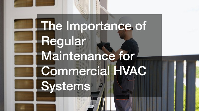 The Importance of Regular Maintenance for Commercial HVAC Systems