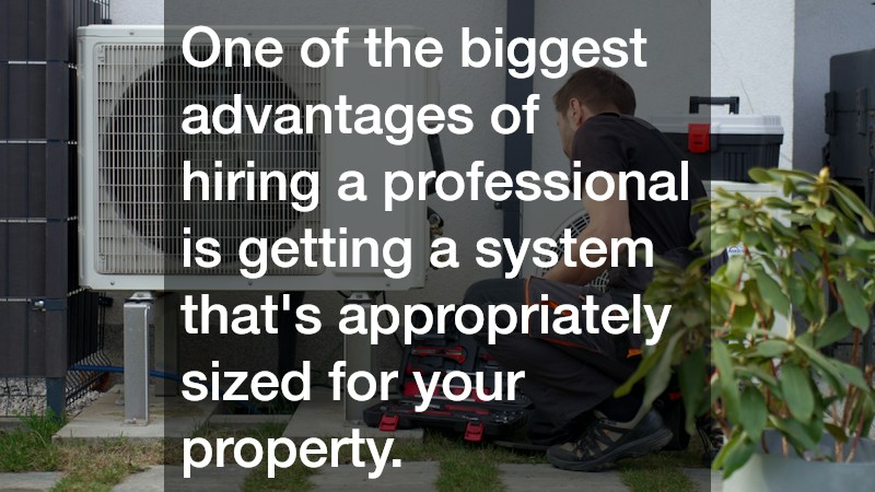 One of the biggest advantages of hiring a professional is getting a system that