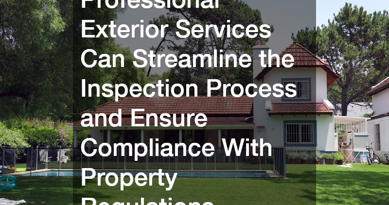Professional Exterior Services Can Streamline the Inspection Process and Ensure Compliance With Property Regulations