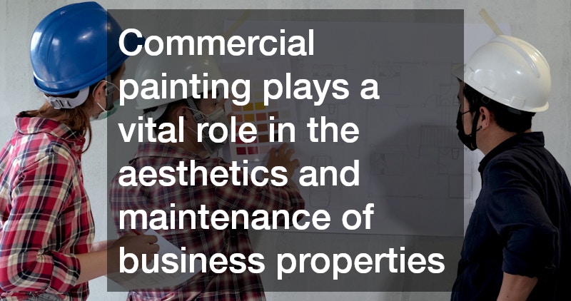 Commercial painting plays a vital role in the aesthetics and maintenance of business properties