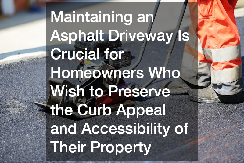 Maintaining an Asphalt Driveway Is Crucial for Homeowners Who Wish to Preserve the Curb Appeal and Accessibility of Their Property