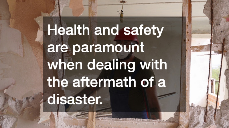 Health and safety are paramount when dealing with the aftermath of a disaster.
