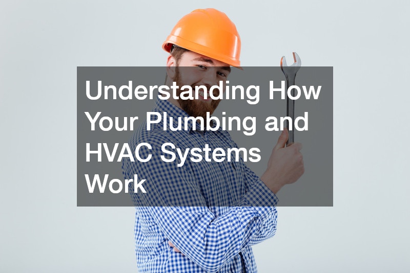 Understanding How Your Plumbing and HVAC Systems Work