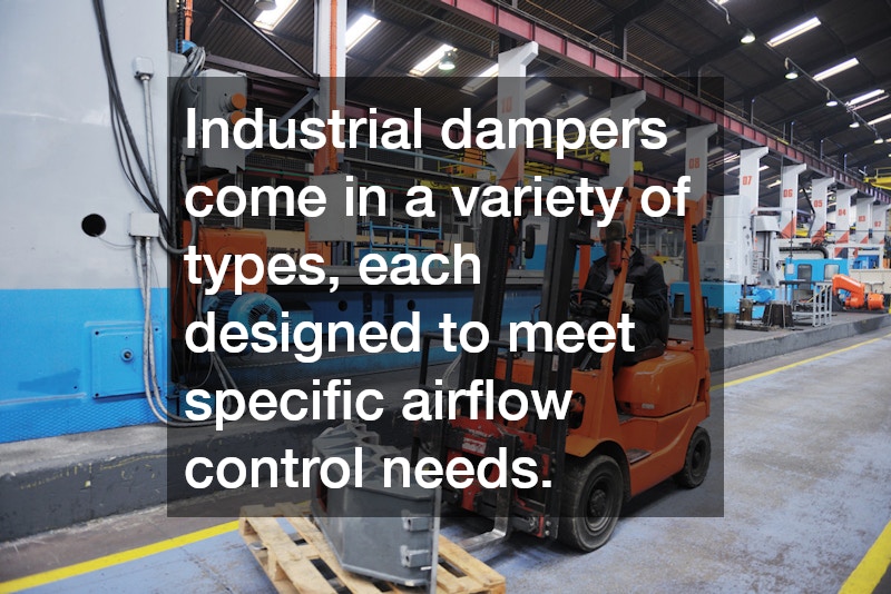 Industrial dampers come in a variety of types, each designed to meet specific airflow control needs.