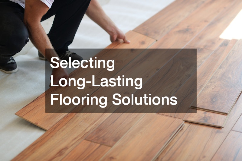 Selecting Long-Lasting Flooring Solutions