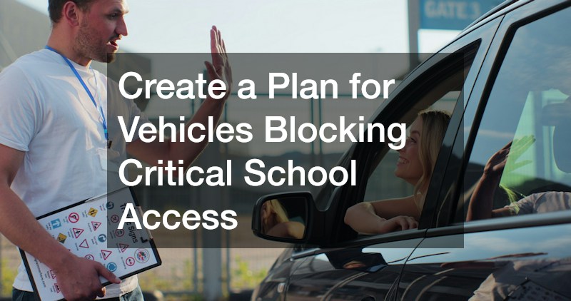 Create a Plan for Vehicles Blocking Critical School Access