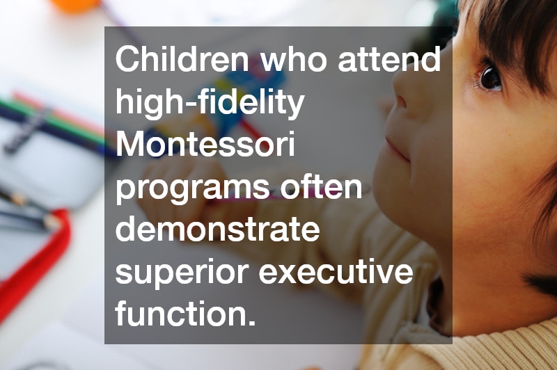 Children who attend high-fidelity Montessori programs often demonstrate superior executive function.