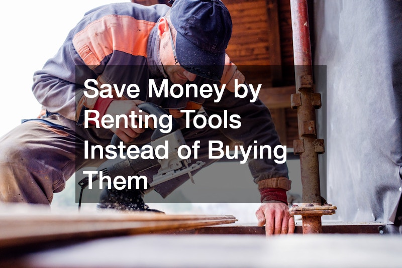 Save Money by Renting Tools Instead of Buying Them