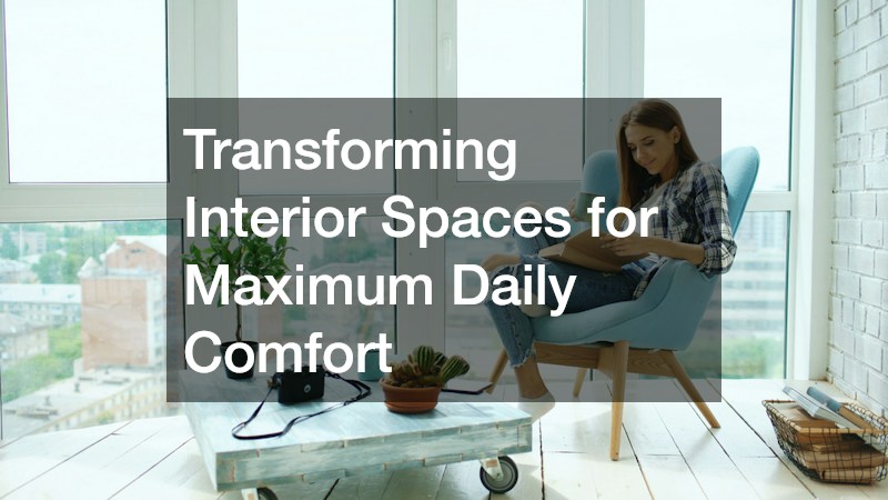 Transforming Interior Spaces for Maximum Daily Comfort
