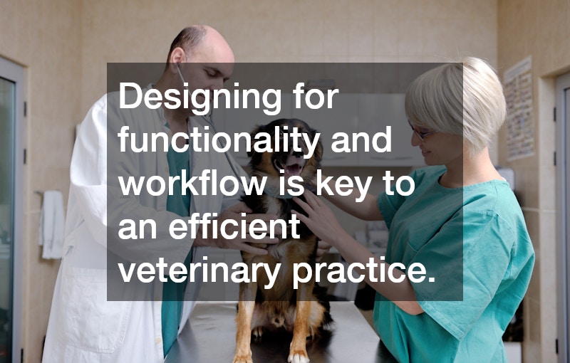 Designing for functionality and workflow is key to an efficient veterinary practice.