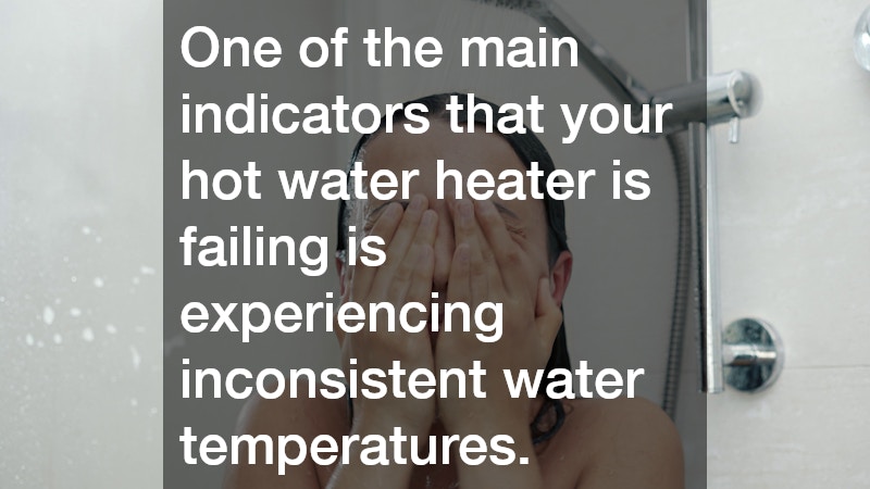 One of the main indicators that your hot water heater is failing is experiencing inconsistent water temperatures.