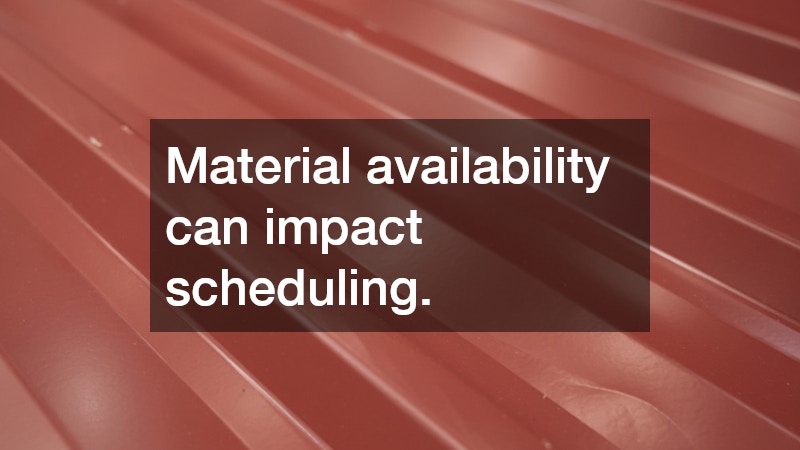 Material availability can impact scheduling.