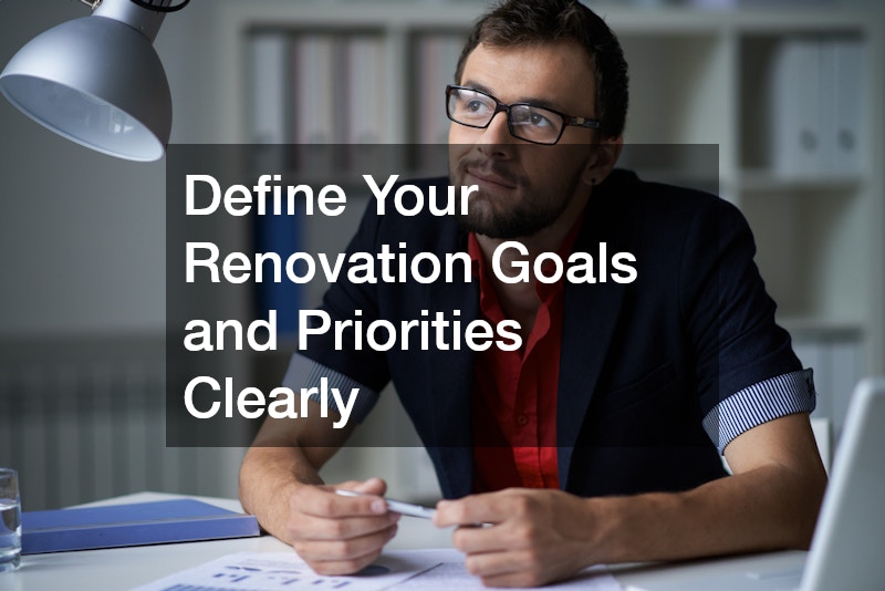 Define Your Renovation Goals and Priorities Clearly