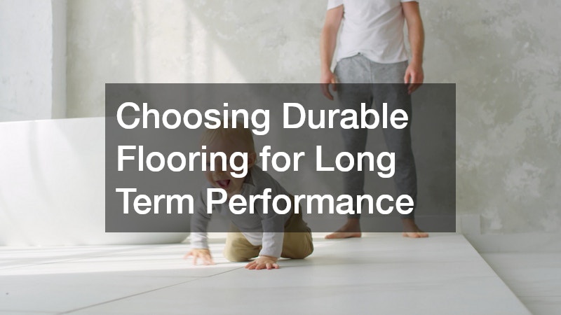 Choosing Durable Flooring for Long Term Performance