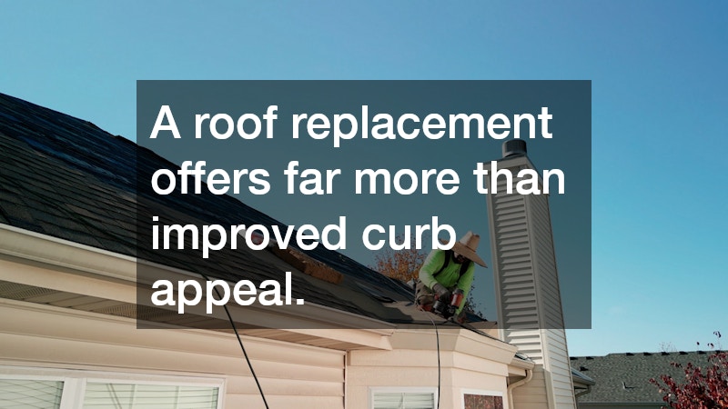 A roof replacement offers far more than improved curb appeal.