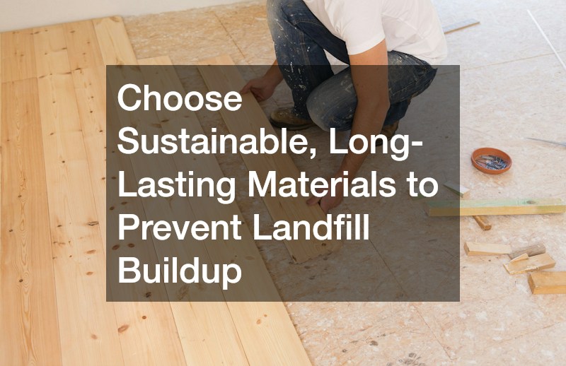 Choose Sustainable, Long-Lasting Materials to Prevent Landfill Buildup
