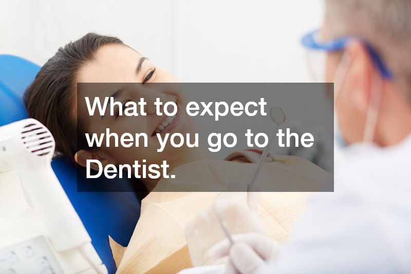 What to expect when you go to the Dentist.