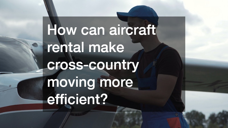 How can aircraft rental make cross-country moving more efficient?
