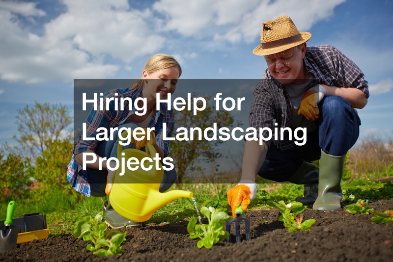 Hiring Help for Larger Landscaping Projects