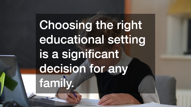 Choosing the right educational setting is a significant decision for any family.