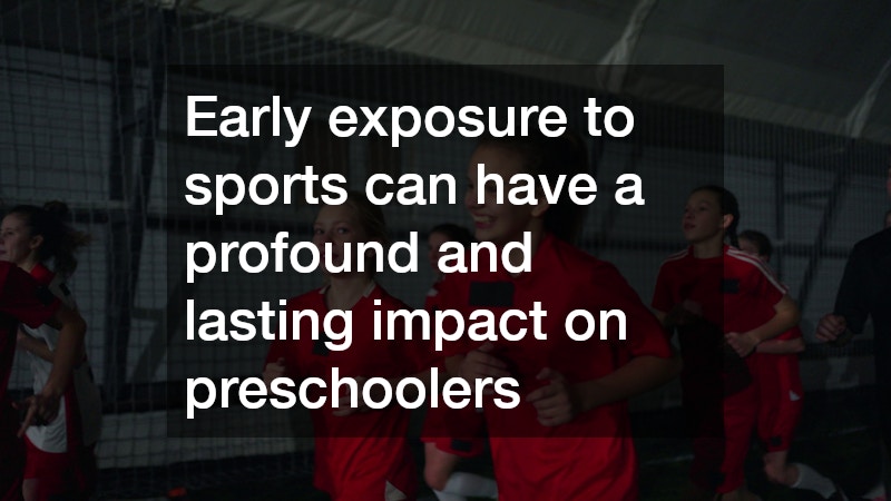 Early exposure to sports can have a profound and lasting impact on preschoolers