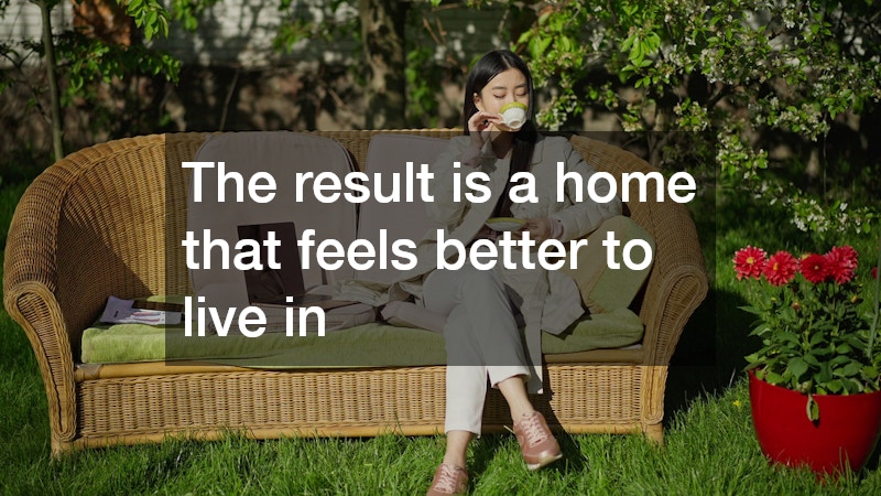 The result is a home that feels better to live in