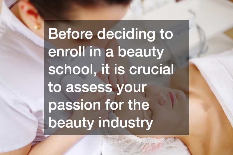 Before deciding to enroll in a beauty school, it is crucial to assess your passion for the beauty industry