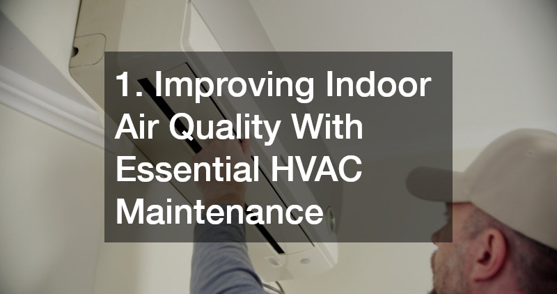 1. Improving Indoor Air Quality With Essential HVAC Maintenance