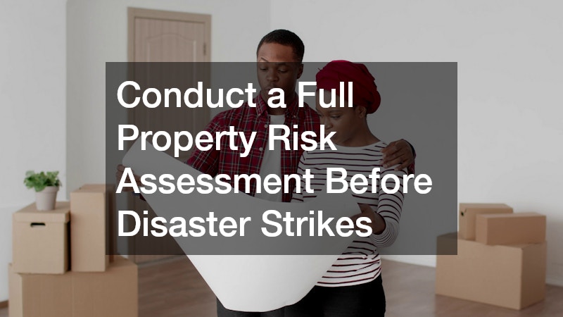 Conduct a Full Property Risk Assessment Before Disaster Strikes