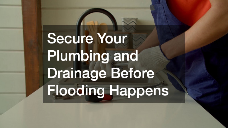 Secure Your Plumbing and Drainage Before Flooding Happens