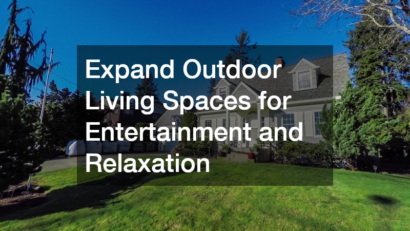Expand Outdoor Living Spaces for Entertainment and Relaxation