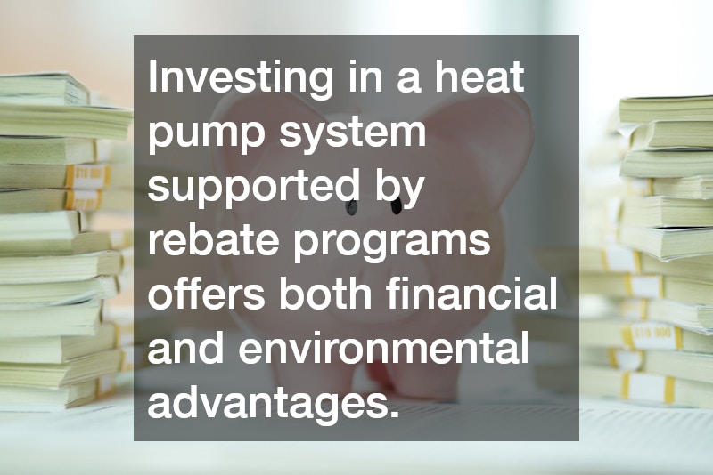 Investing in a heat pump system supported by rebate programs offers both financial and environmental advantages. 