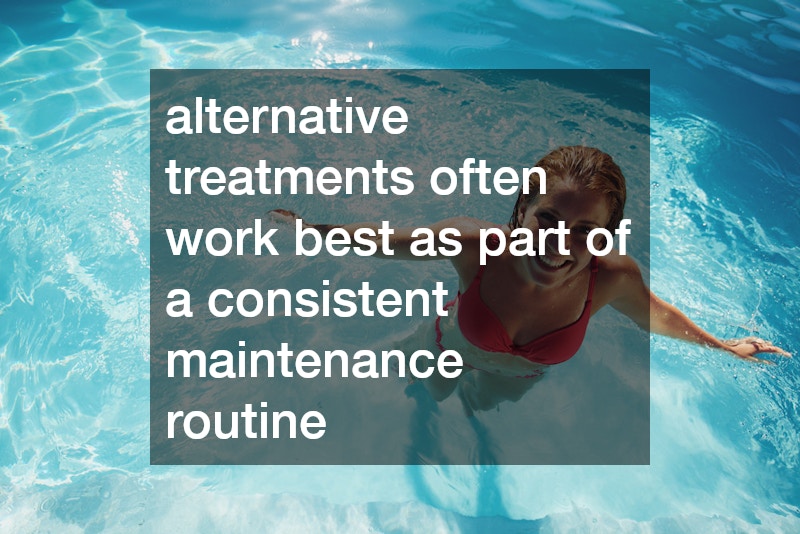 alternative treatments often work best as part of a consistent maintenance routine