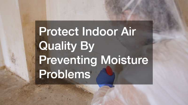 Protect Indoor Air Quality By Preventing Moisture Problems
