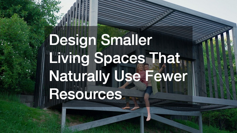Design Smaller Living Spaces That Naturally Use Fewer Resources